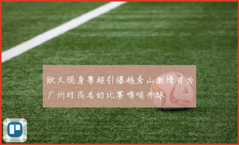 欧文现身粤超引爆越秀山激情将为广州对茂名的比赛鸣哨开球